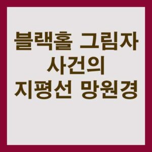 블랙홀 그림자 사건의 지평선 망원경의 역사적 성과 2 블랙홀 그림자 사건의 지평선 망원경의 역사적 성과